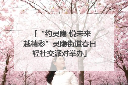 “约灵隐 悦未来 越精彩”灵隐街道春日轻社交派对举办