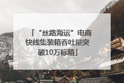 “丝路海运”电商快线集装箱吞吐量突破10万标箱