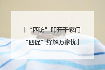 “四访”叩开千家门“四促”纾解万家忧