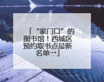 “家门口”的图书馆！西城区预约取书点最新名单→