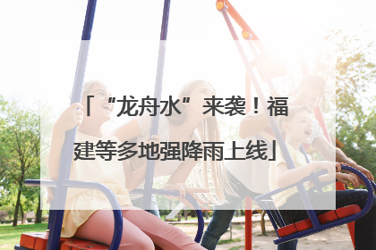 “龙舟水”来袭！福建等多地强降雨上线
