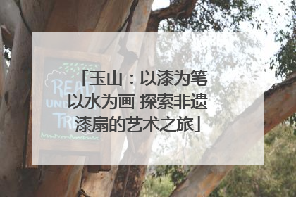 玉山：以漆为笔 以水为画 探索非遗漆扇的艺术之旅