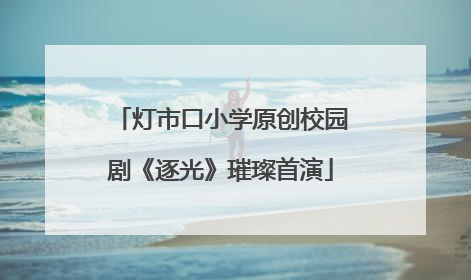 灯市口小学原创校园剧《逐光》璀璨首演