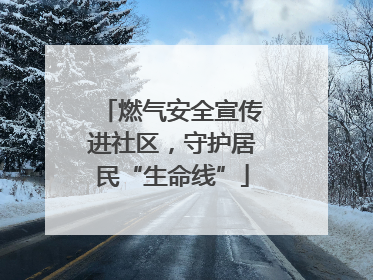 燃气安全宣传进社区，守护居民“生命线”