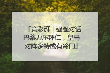 竞彩湃｜强强对话巴黎力压拜仁，皇马对阵多特或有冷门