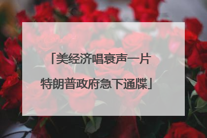 美经济唱衰声一片 特朗普政府急下通牒