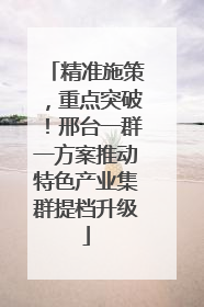精准施策，重点突破！邢台一群一方案推动特色产业集群提档升级