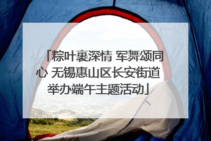 粽叶裹深情 军舞颂同心 无锡惠山区长安街道举办端午主题活动