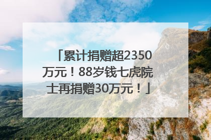 累计捐赠超2350万元！88岁钱七虎院士再捐赠30万元！