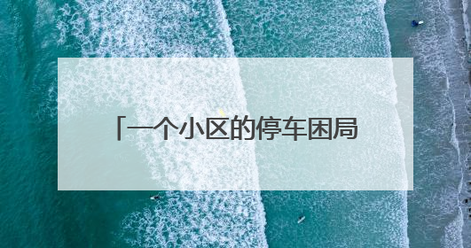 一个小区的停车困局：1200余户抢573个临停车位，先到先停、停满禁入引争议