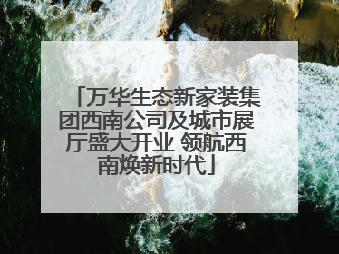 万华生态新家装集团西南公司及城市展厅盛大开业 领航西南焕新时代