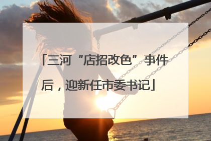 三河“店招改色”事件后，迎新任市委书记