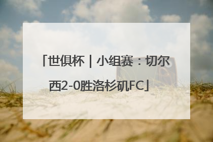 世俱杯｜小组赛：切尔西2-0胜洛杉矶FC