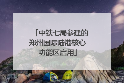 中铁七局参建的郑州国际陆港核心功能区启用