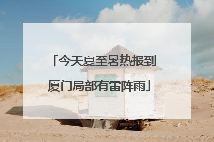 今天夏至暑热报到 厦门局部有雷阵雨