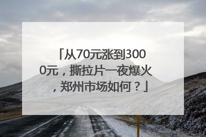 从70元涨到3000元，撕拉片一夜爆火，郑州市场如何？