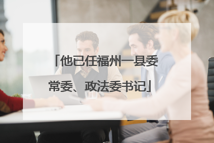 他已任福州一县委常委、政法委书记
