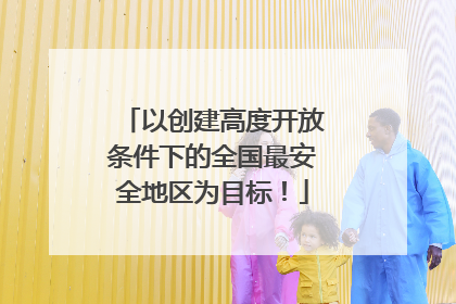 以创建高度开放条件下的全国最安全地区为目标！
