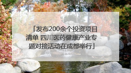 发布200余个投资项目清单 四川医药健康产业专题对接活动在成都举行