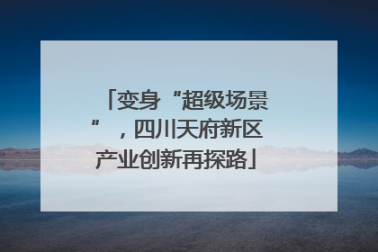 变身“超级场景”，四川天府新区产业创新再探路