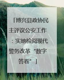 博兴县政协民主评议公安工作：实地检阅现代警务改革“数字答卷”