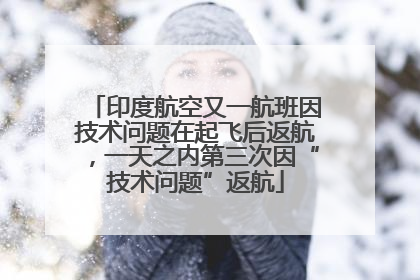 印度航空又一航班因技术问题在起飞后返航，一天之内第三次因“技术问题”返航