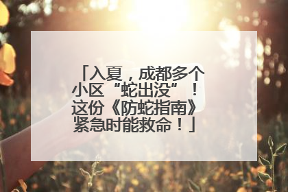 入夏，成都多个小区“蛇出没”！这份《防蛇指南》紧急时能救命！