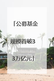 公募基金规模首破33万亿元