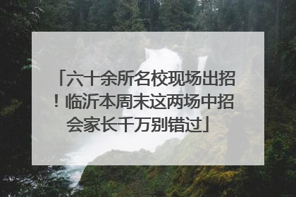 六十余所名校现场出招！临沂本周末这两场中招会家长千万别错过