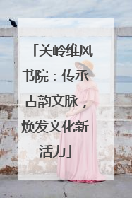 关岭维风书院：传承古韵文脉，焕发文化新活力