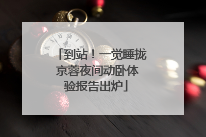 到站！一觉睡拢 京蓉夜间动卧体验报告出炉