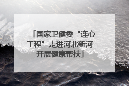 国家卫健委“连心工程”走进河北新河开展健康帮扶