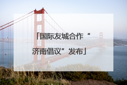国际友城合作“济南倡议”发布