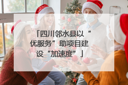 四川邻水县以“优服务”助项目建设“加速度”