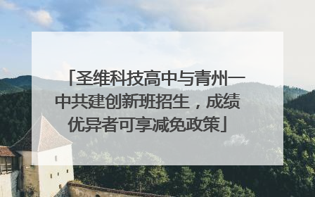 圣维科技高中与青州一中共建创新班招生，成绩优异者可享减免政策