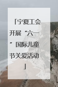 宁夏工会开展“六一”国际儿童节关爱活动