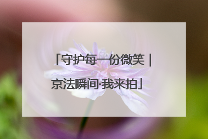 守护每一份微笑｜京法瞬间·我来拍