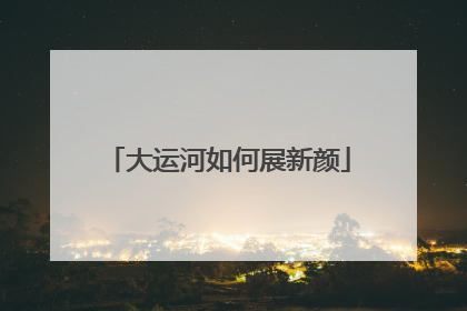大运河如何展新颜