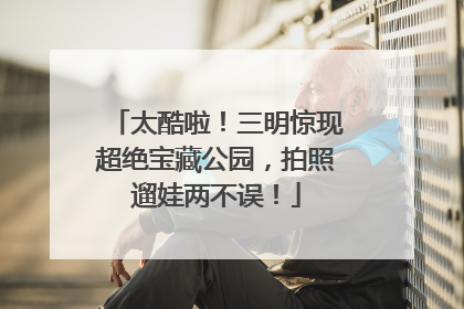 太酷啦！三明惊现超绝宝藏公园，拍照遛娃两不误！