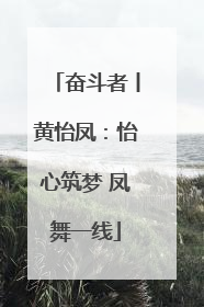 奋斗者丨黄怡凤：怡心筑梦 凤舞一线
