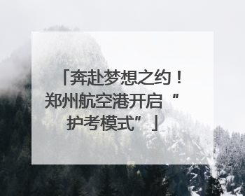 奔赴梦想之约！郑州航空港开启“护考模式”