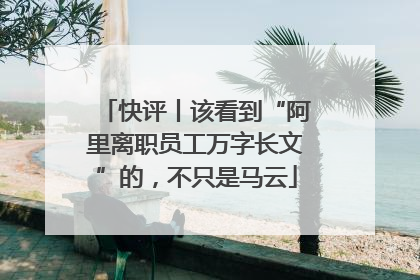 快评丨该看到“阿里离职员工万字长文”的，不只是马云