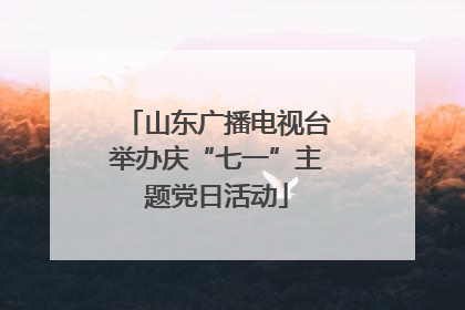 山东广播电视台举办庆“七一”主题党日活动