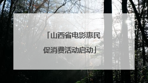 山西省电影惠民促消费活动启动