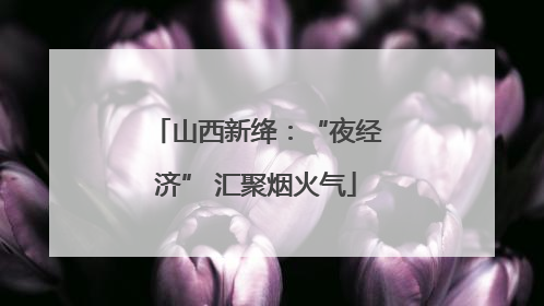 山西新绛：“夜经济” 汇聚烟火气