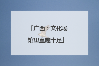 广西：文化场馆里童趣十足