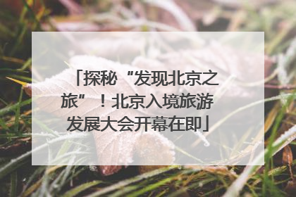 探秘“发现北京之旅”！北京入境旅游发展大会开幕在即