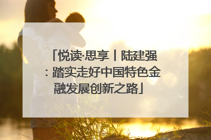 悦读·思享丨陆建强：踏实走好中国特色金融发展创新之路