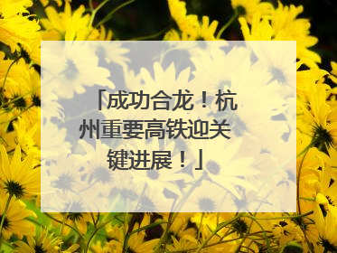 成功合龙！杭州重要高铁迎关键进展！