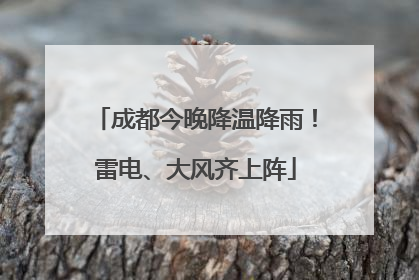 成都今晚降温降雨！雷电、大风齐上阵